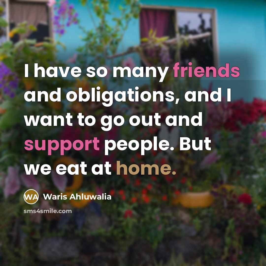 “I have so many friends and obligations, and I want…” quote by Waris Ahluwalia