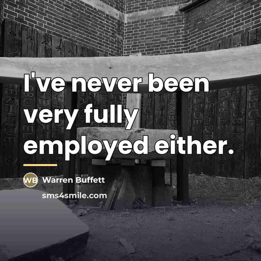 “I've never been very fully employed either.…” quote by Warren Buffett