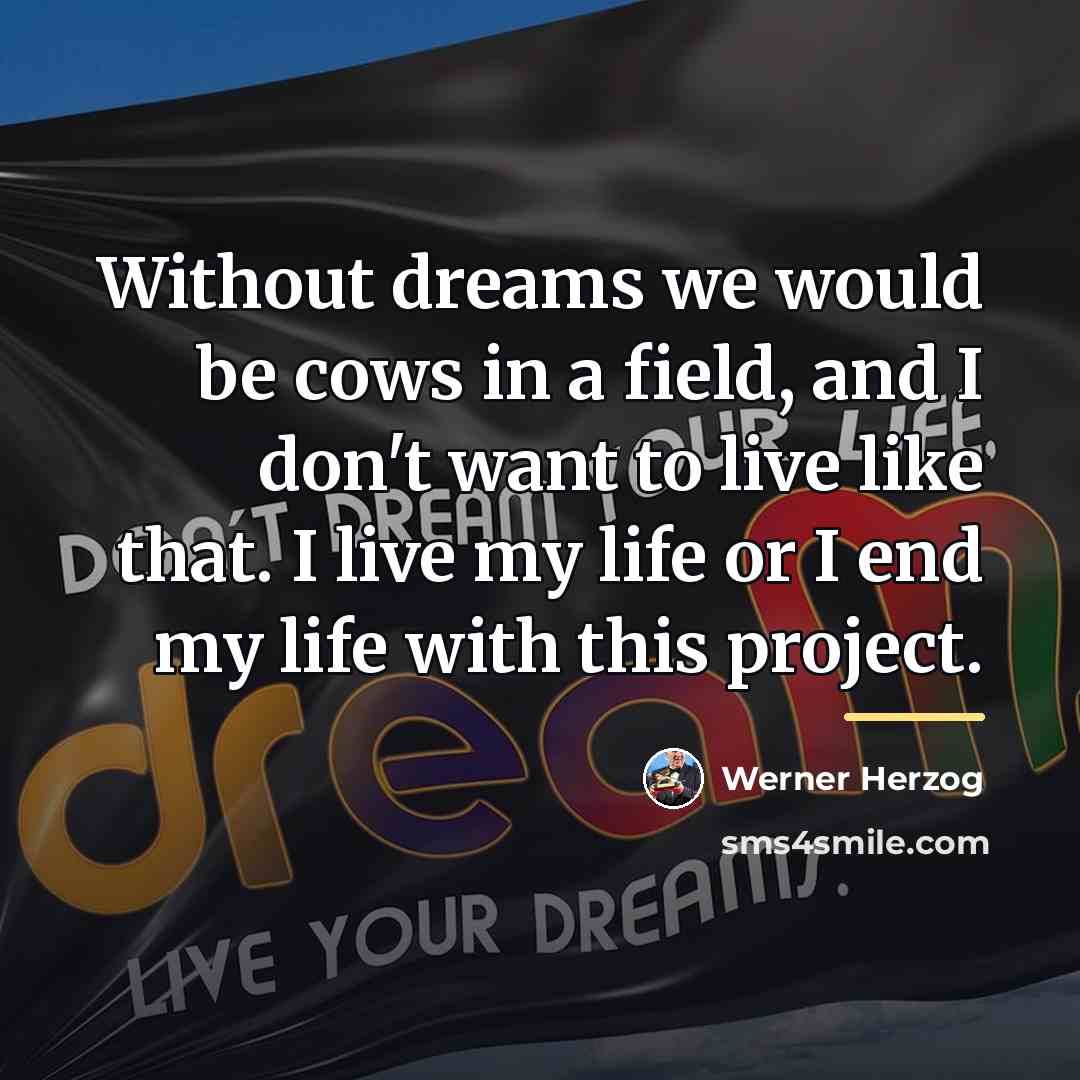 “Without dreams we would be cows in a field, and…” quote by Werner Herzog