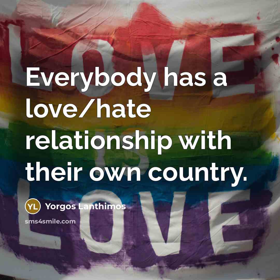 “Everybody has a love/hate relationship with their own country.…” quote by Yorgos Lanthimos