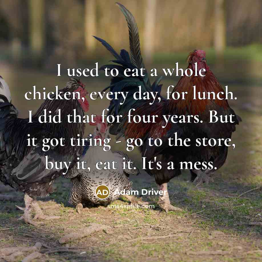 “I used to eat a whole chicken, every day, for…” quote by Adam Driver