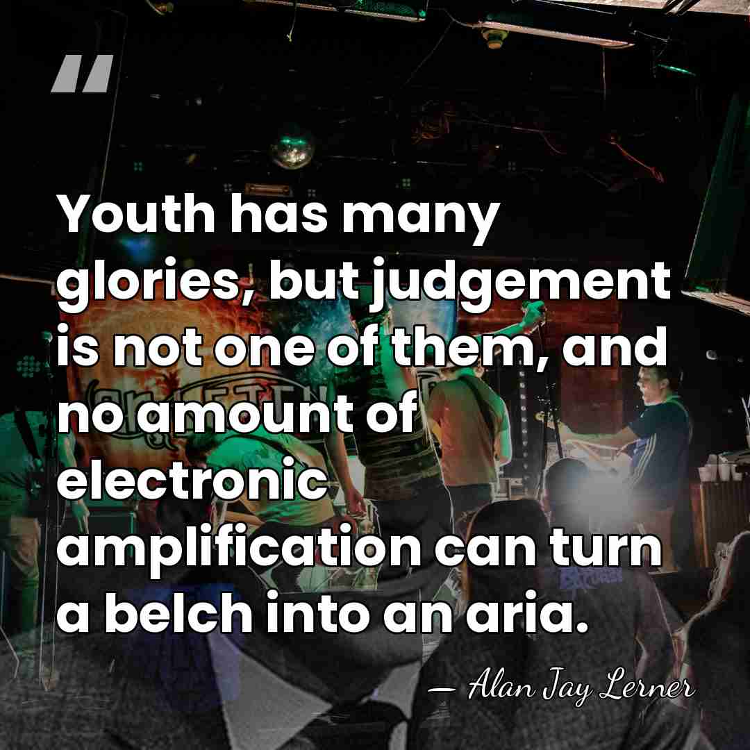 Youth has many glories, but judgement is not one of them, and&hellip; - Alan Jay Lerner