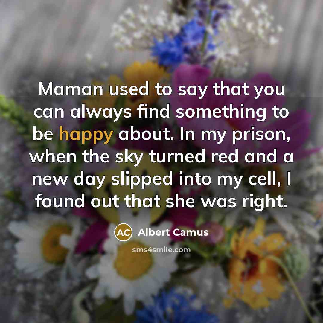 “Maman used to say that you can always find something…” quote by Albert Camus
