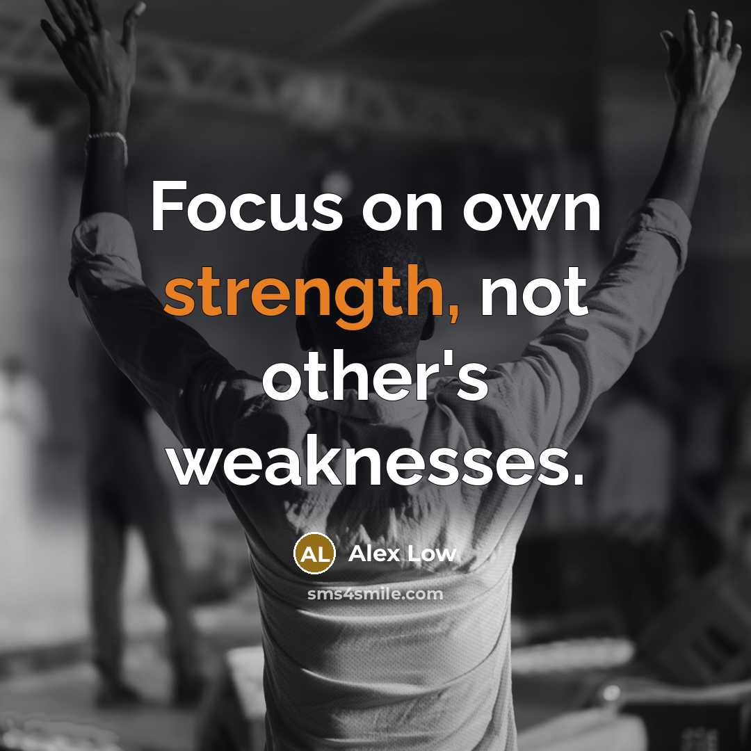 “Focus on own strength, not other's weaknesses.…” quote by Alex Low
