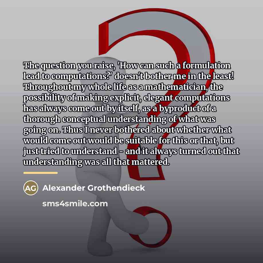 “The question you raise, 'How can such a formulation lead…” quote by Alexander Grothendieck
