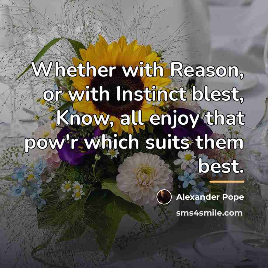“Whether with Reason, or with Instinct blest, Know, all enjoy…” quote by Alexander Pope