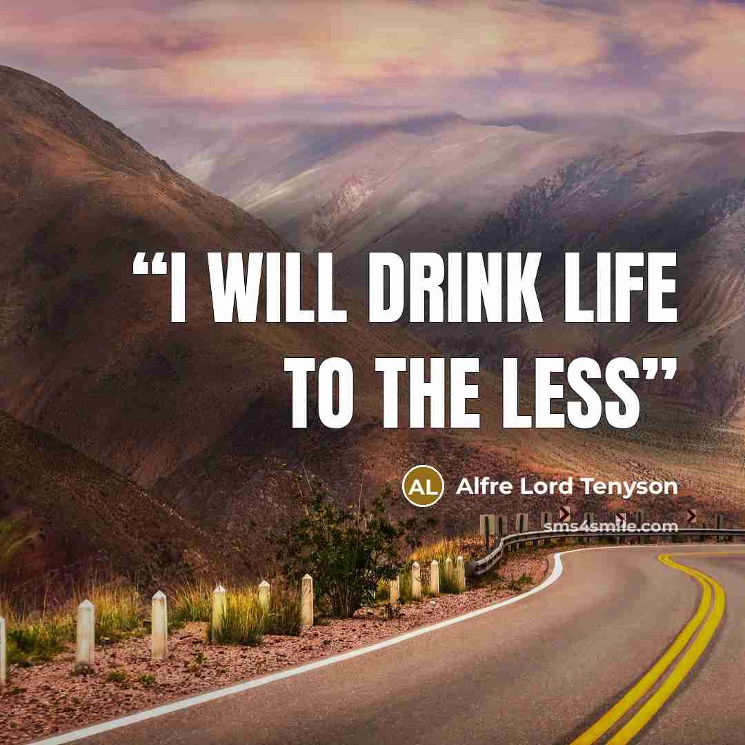 “I will drink life to the less” quote by Alfre Lord Tenyson