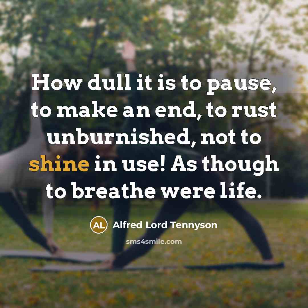 “How dull it is to pause, to make an end,…” quote by Alfred Lord Tennyson