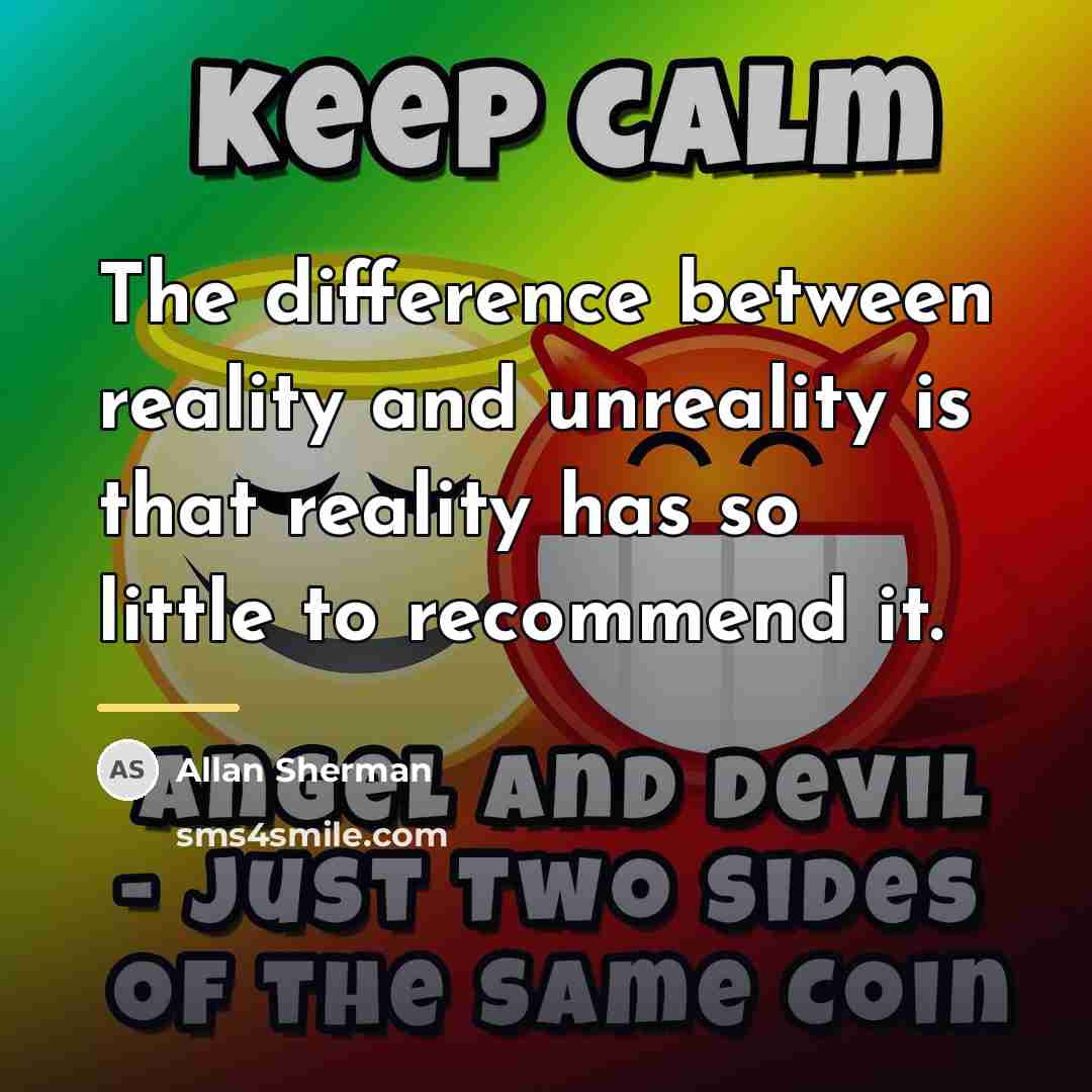 “The difference between reality and unreality is that reality has…” quote by Allan Sherman