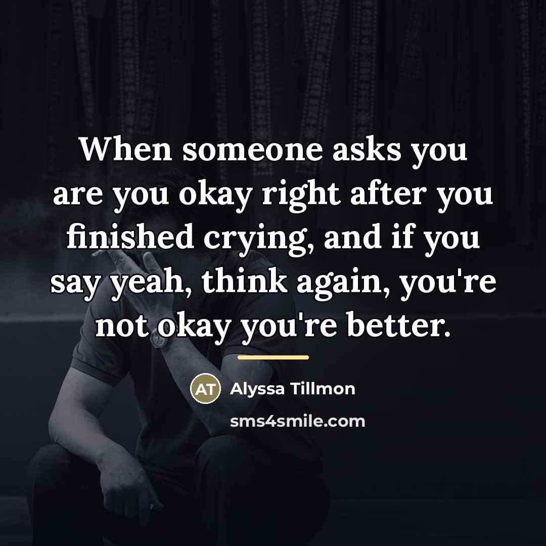 “When someone asks you are you okay right after you…” quote by Alyssa Tillmon