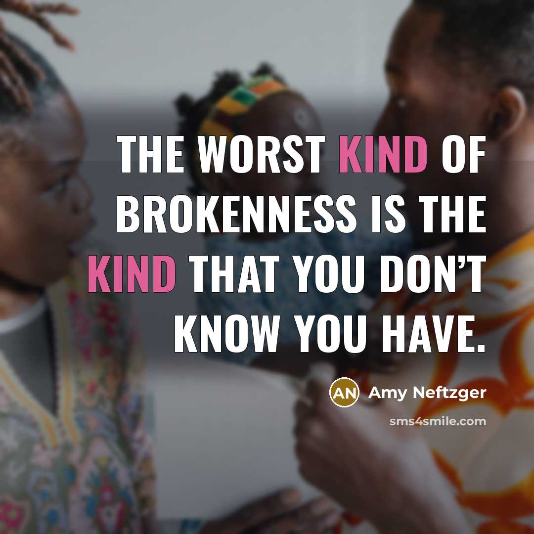 “The worst kind of brokenness is the kind that you…” quote by Amy Neftzger