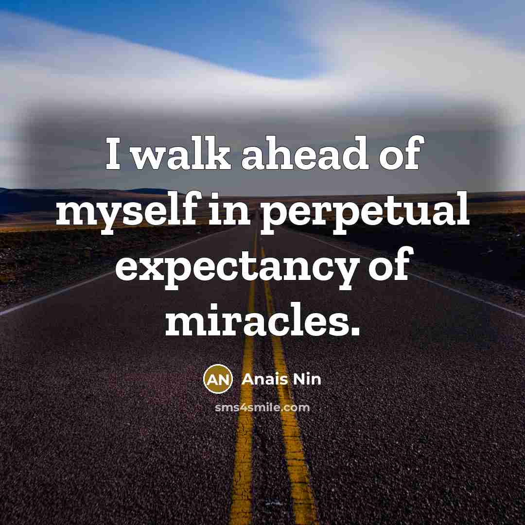 “I walk ahead of myself in perpetual expectancy of miracles.…” quote by Anais Nin