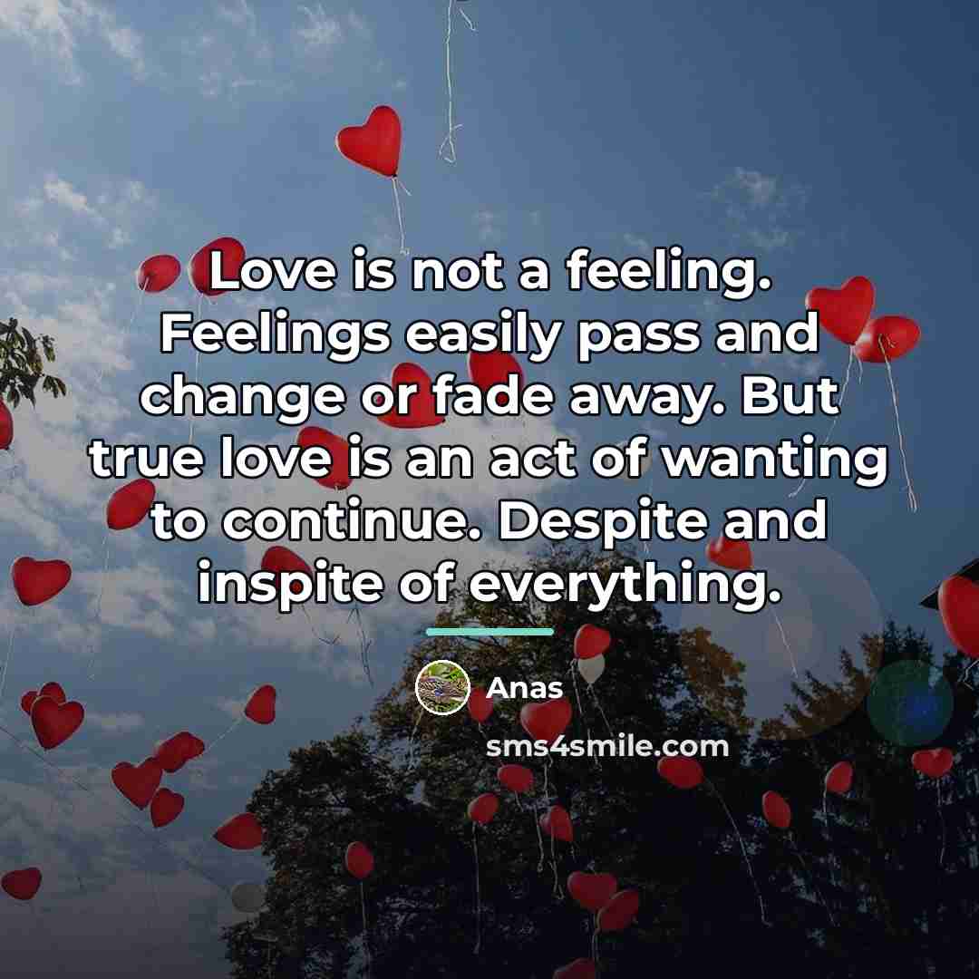 “Love is not a feeling. Feelings easily pass and change…” quote by Anas