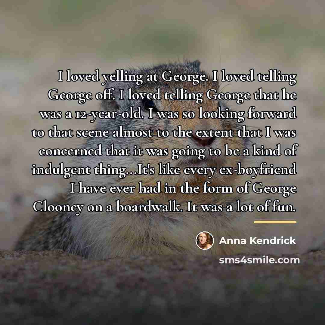“I loved yelling at George. I loved telling George off.…” quote by Anna Kendrick