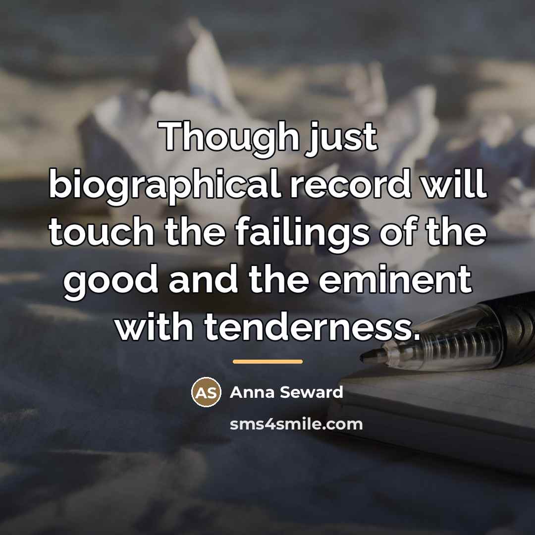 “Though just biographical record will touch the failings of the…” quote by Anna Seward