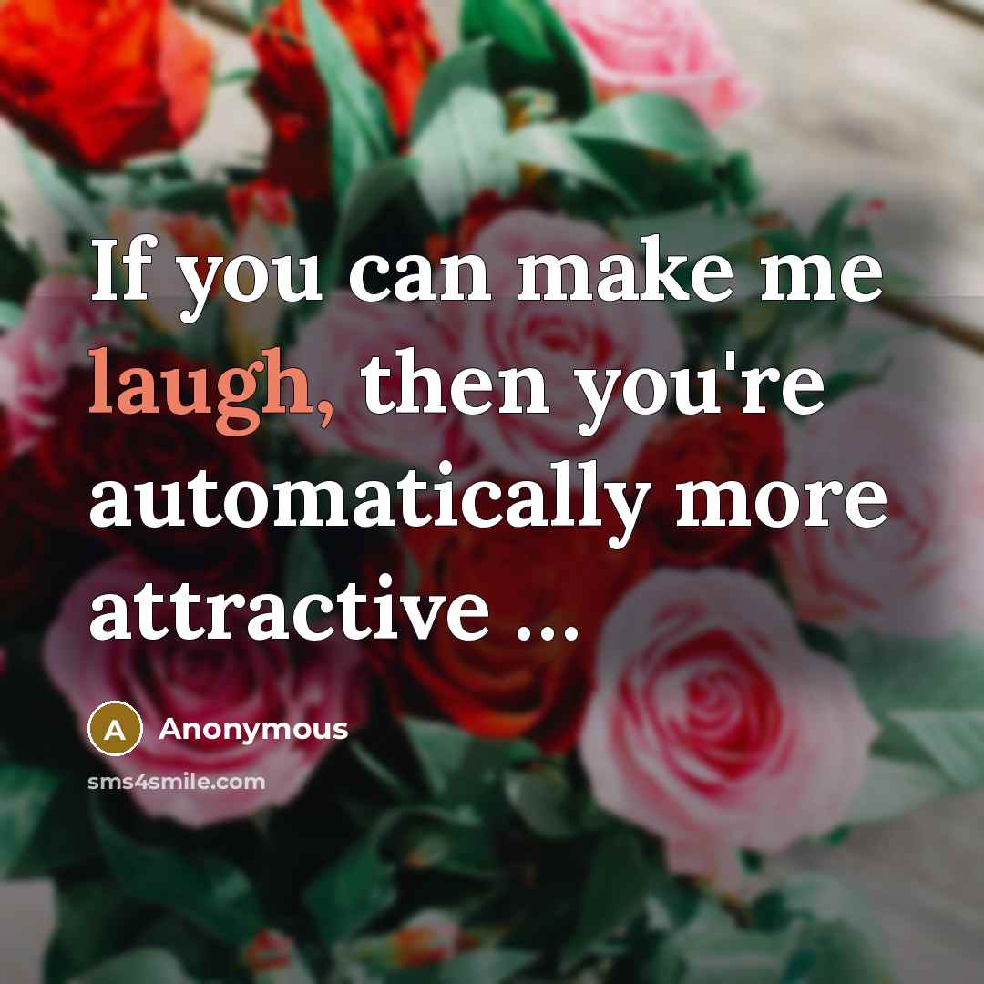 “If you can make me laugh, then you're automatically more…” quote by Anonymous