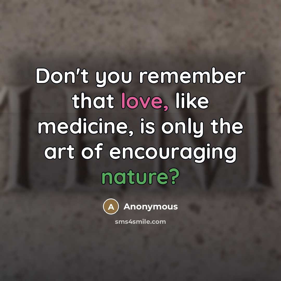 “Don't you remember that love, like medicine, is only the…” quote by Anonymous