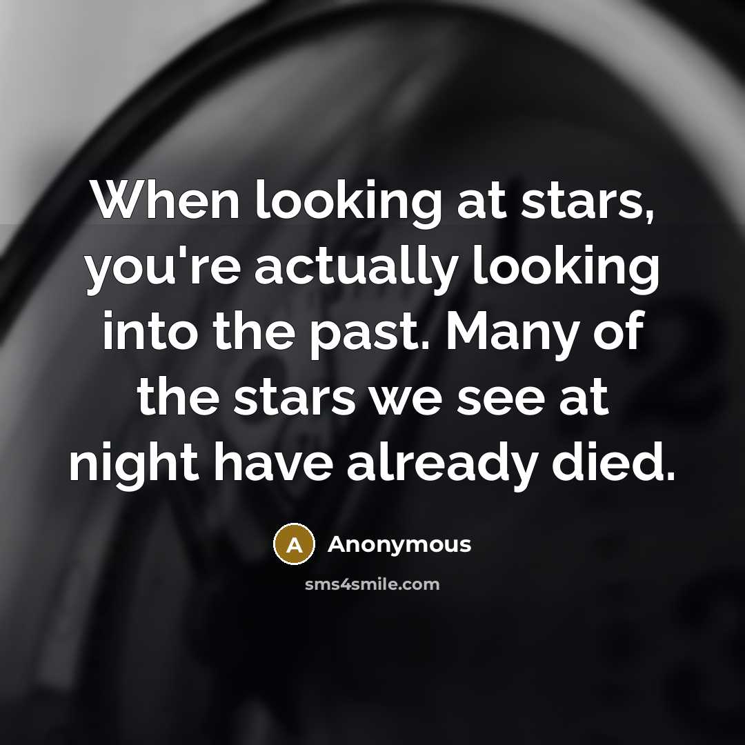 “When looking at stars, you're actually looking into the past.…” quote by Anonymous