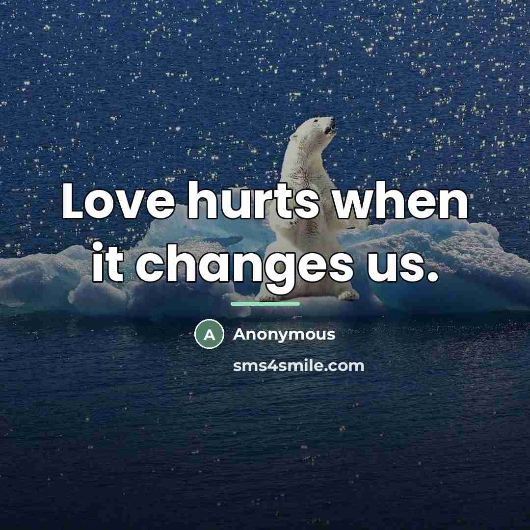 “Love hurts when it changes us.…” quote by Anonymous