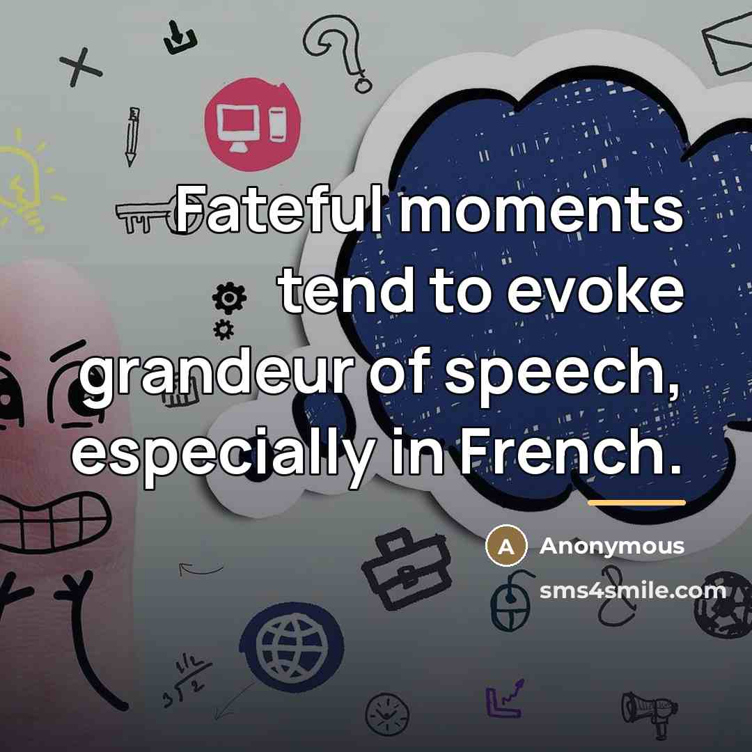 “Fateful moments tend to evoke grandeur of speech, especially in…” quote by Anonymous