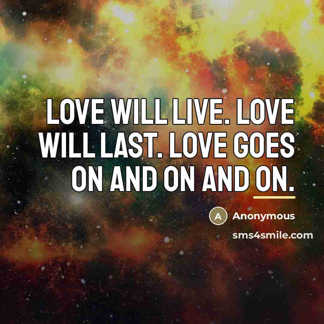 “Love will live. Love will last. Love goes on and…” quote by Anonymous
