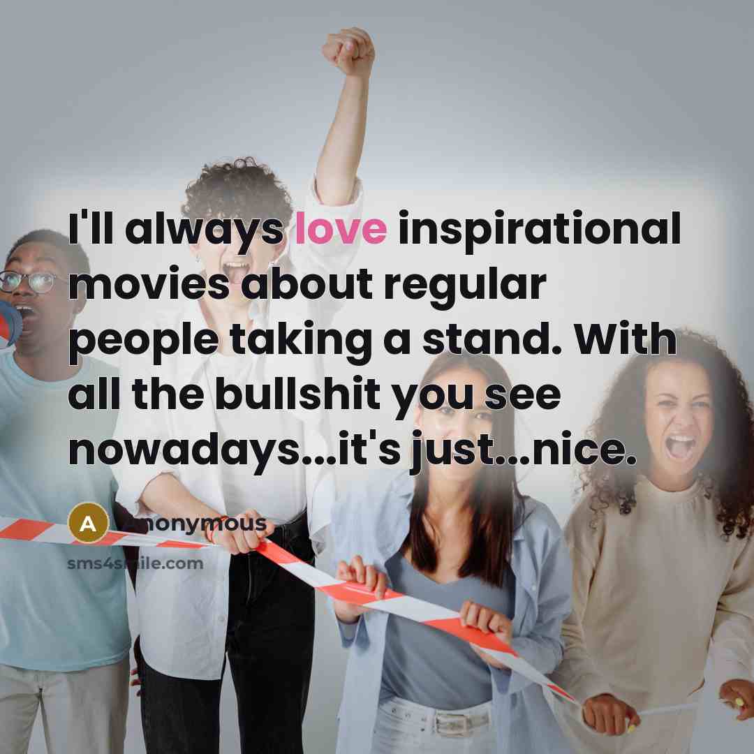 “I'll always love inspirational movies about regular people taking a…” quote by Anonymous