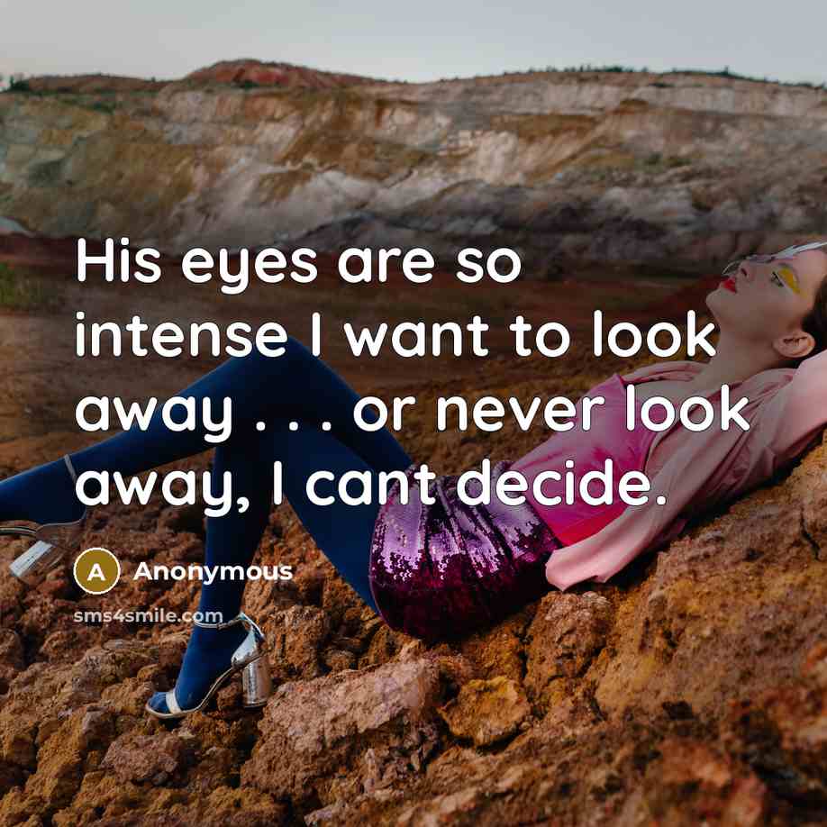 “His eyes are so intense I want to look away . . . or never look away, I cant decide.” quote by Anonymous