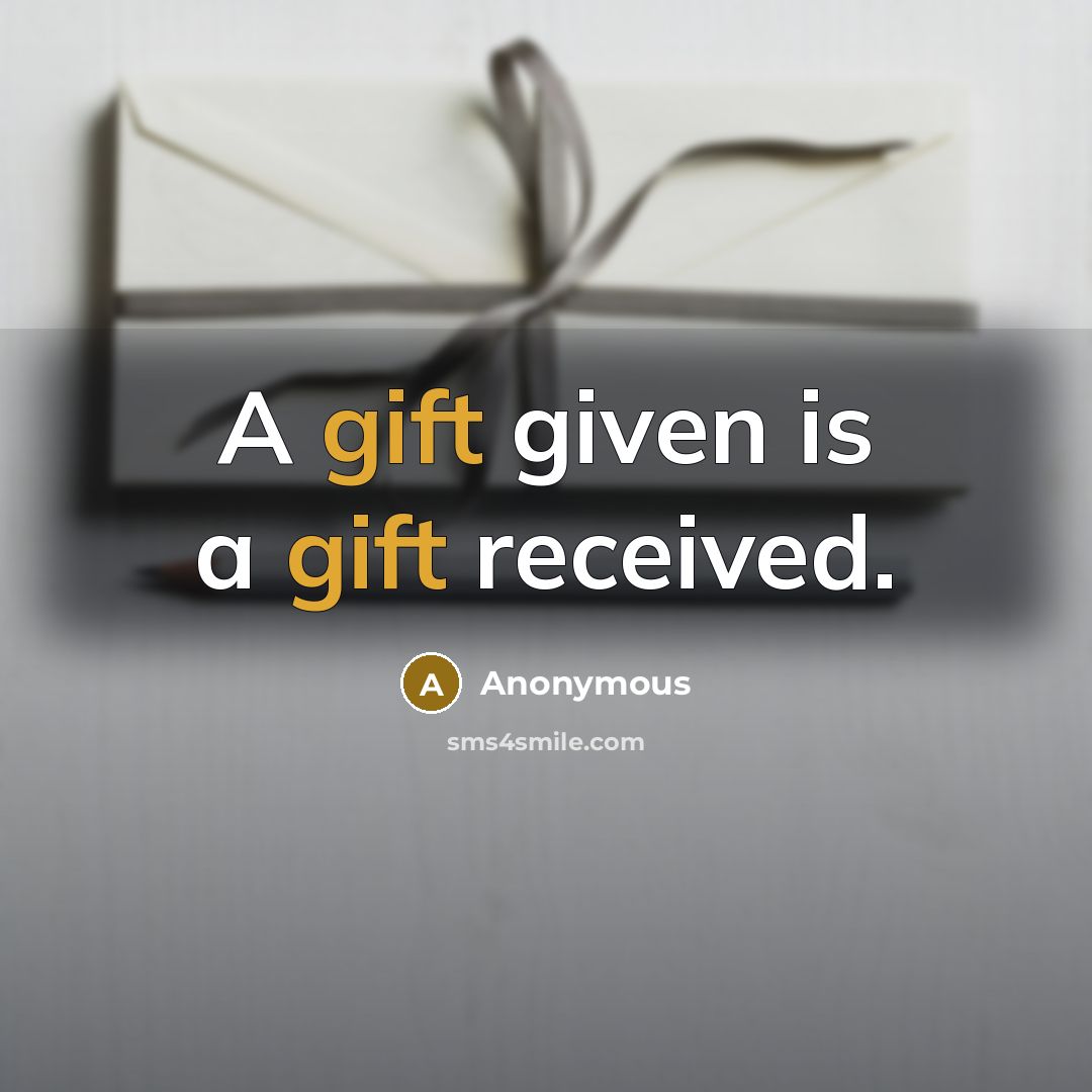 “A gift given is a gift received.” quote by Anonymous