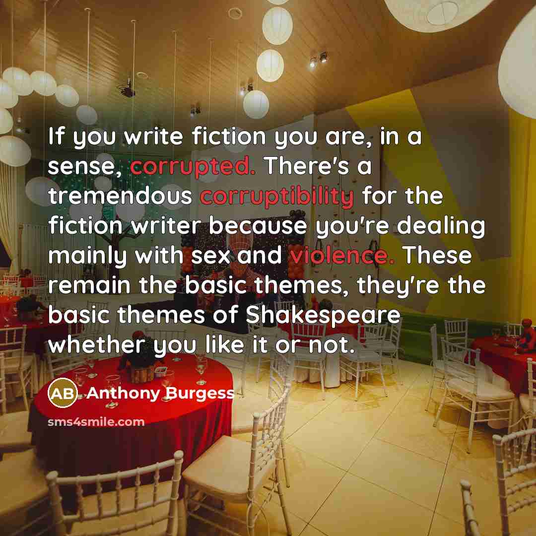 “If you write fiction you are, in a sense, corrupted.…” quote by Anthony Burgess