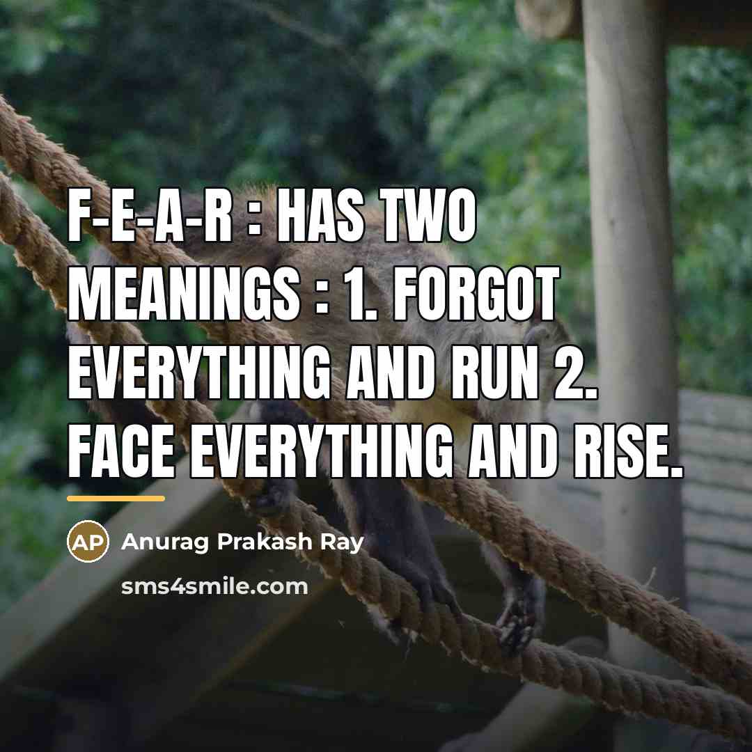 “F-E-A-R : has two meanings : 1. Forgot Everything And…” quote by Anurag Prakash Ray
