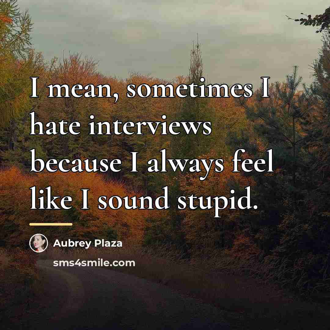 “I mean, sometimes I hate interviews because I always feel…” quote by Aubrey Plaza