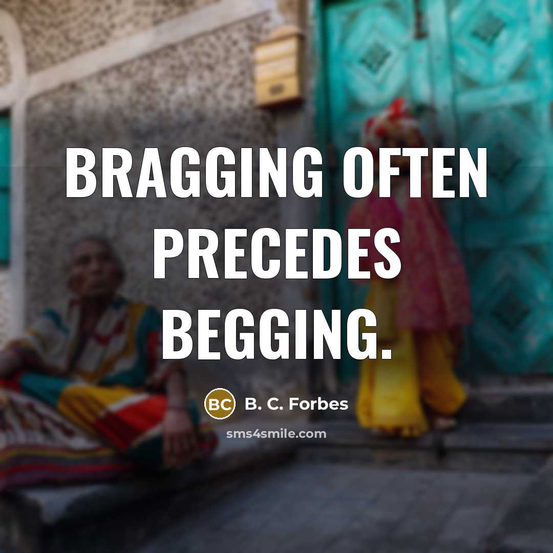 “Bragging often precedes begging.…” quote by B. C. Forbes