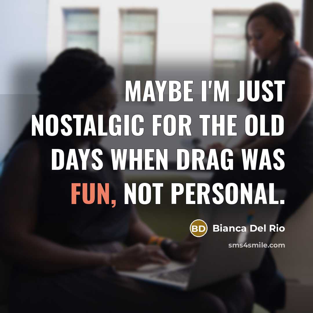 “Maybe I'm just nostalgic for the old days when drag…” quote by Bianca Del Rio