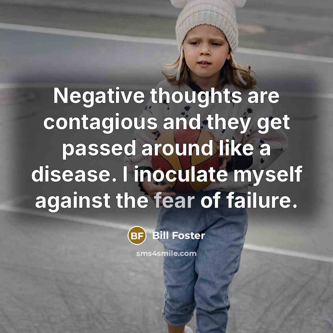 “Negative thoughts are contagious and they get passed around like…” quote by Bill Foster