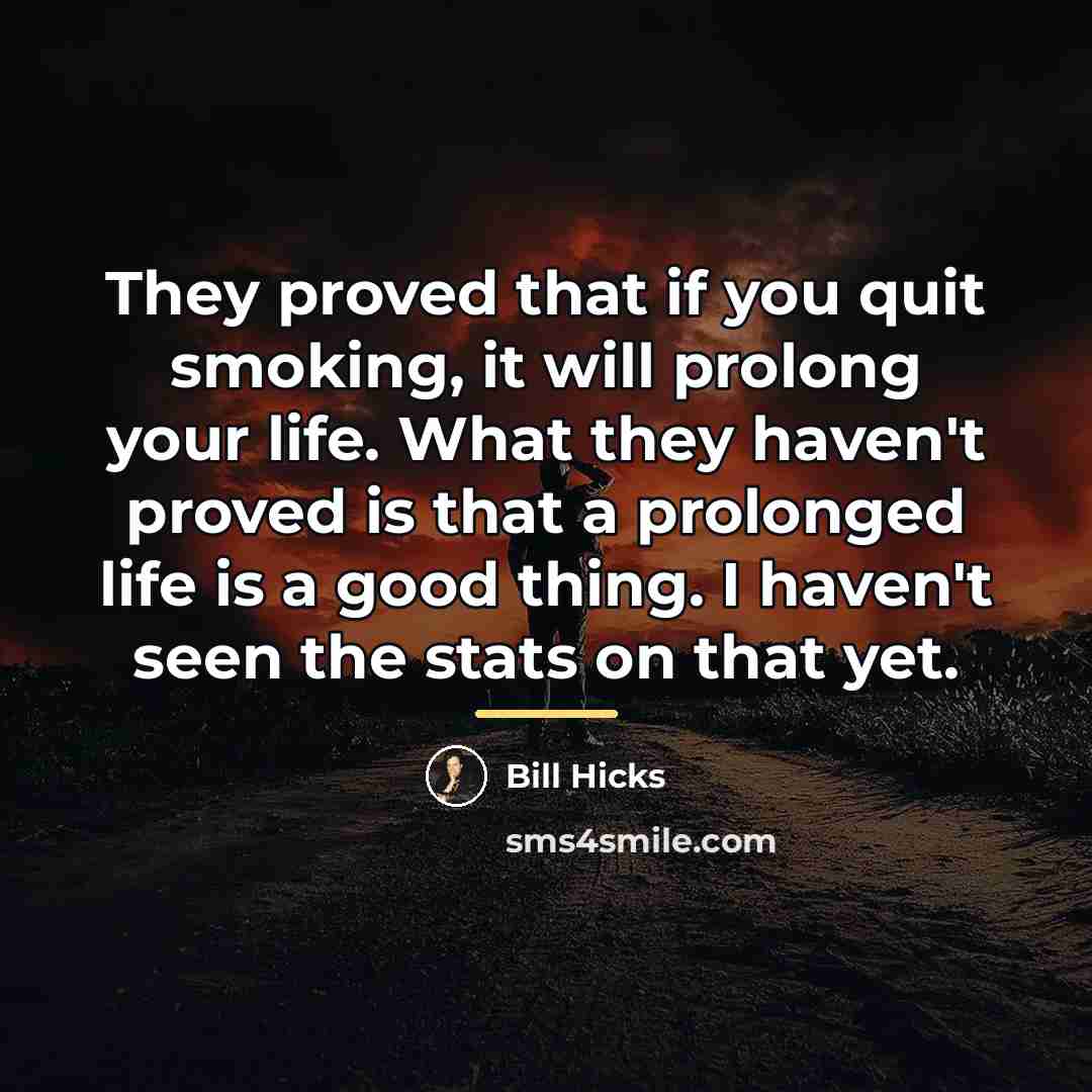 “They proved that if you quit smoking, it will prolong…” quote by Bill Hicks