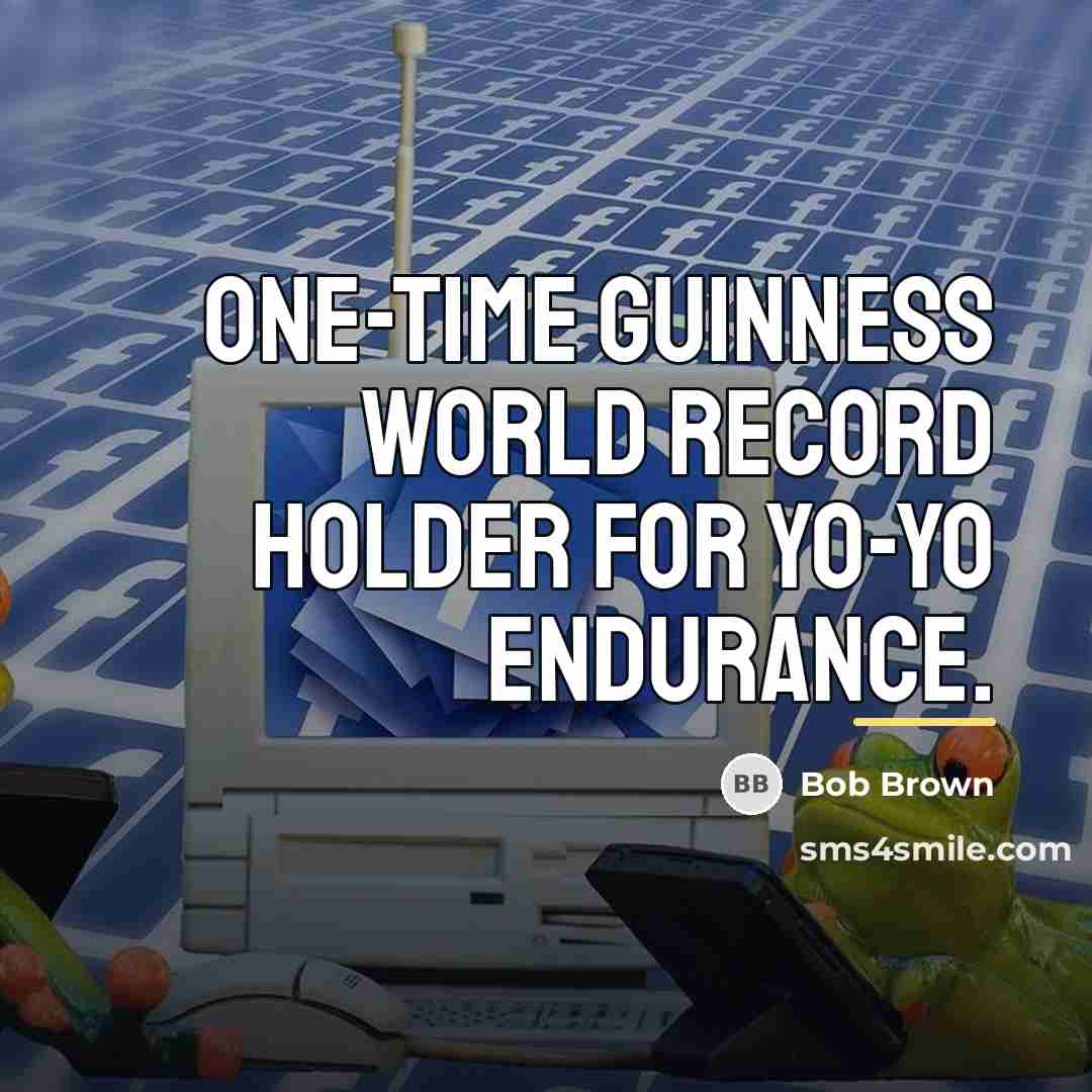 “One-time Guinness World Record holder for Yo-Yo endurance.…” quote by Bob Brown