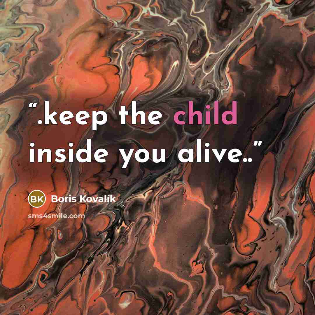“.keep the child inside you alive..” quote by Boris Kovalík
