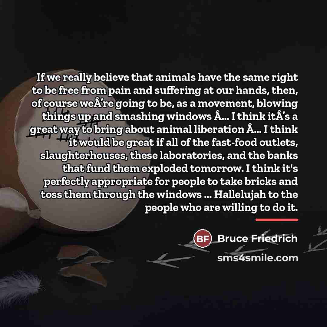 “If we really believe that animals have the same right…” quote by Bruce Friedrich