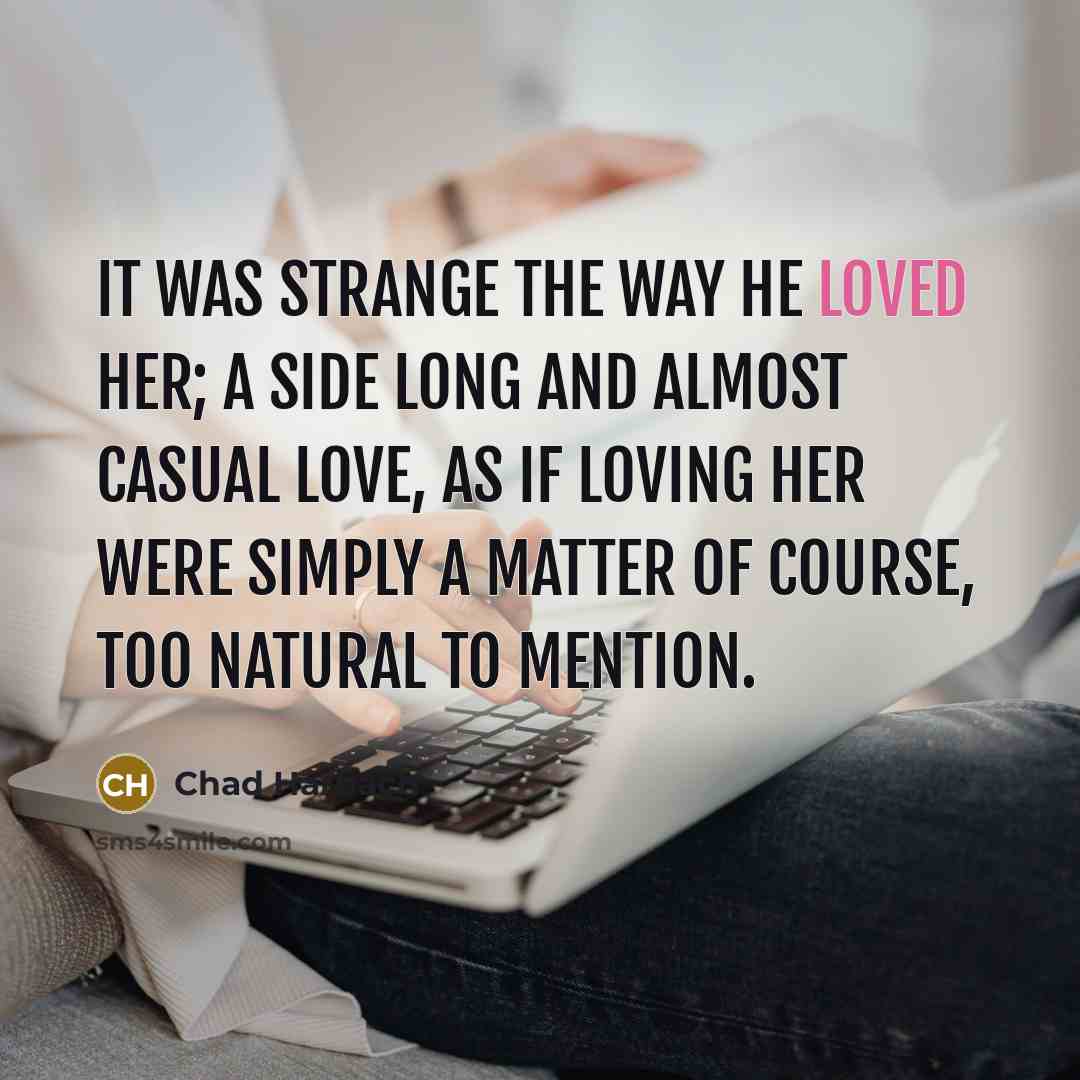 “It was strange the way he loved her; a side…” quote by Chad Harbach