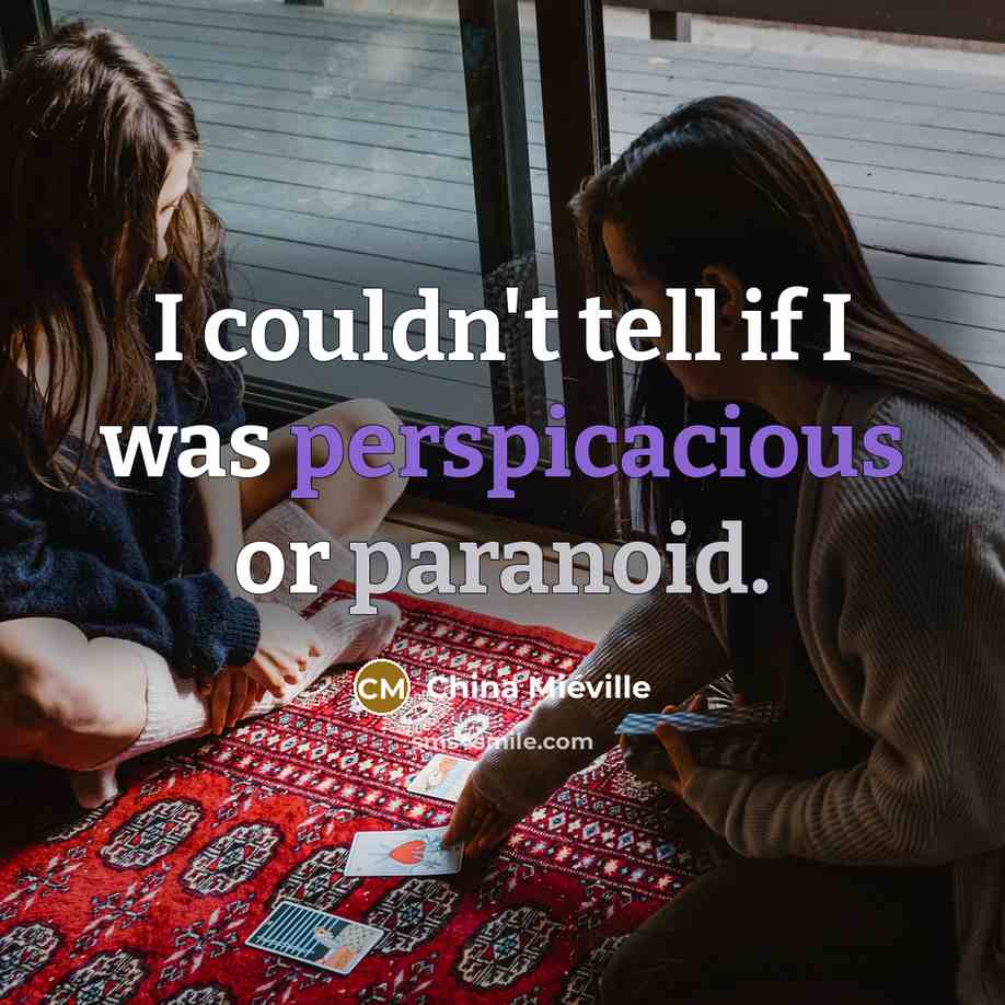 “I couldn't tell if I was perspicacious or paranoid.…” quote by China Mieville