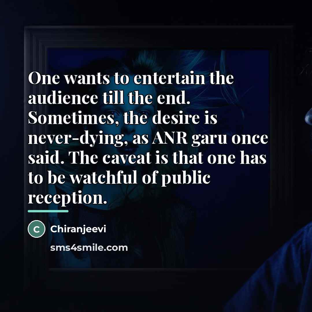 “One wants to entertain the audience till the end. Sometimes,…” quote by Chiranjeevi