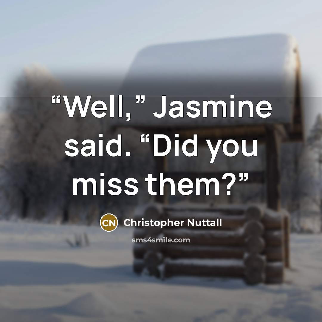 “Well,” Jasmine said. “Did you miss them?” quote by Christopher Nuttall