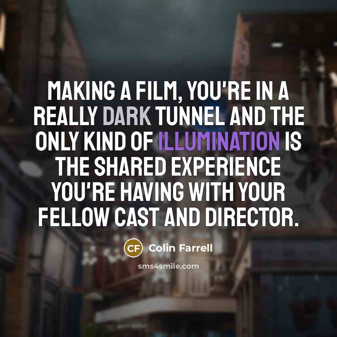 “Making a film, you're in a really dark tunnel and…” quote by Colin Farrell