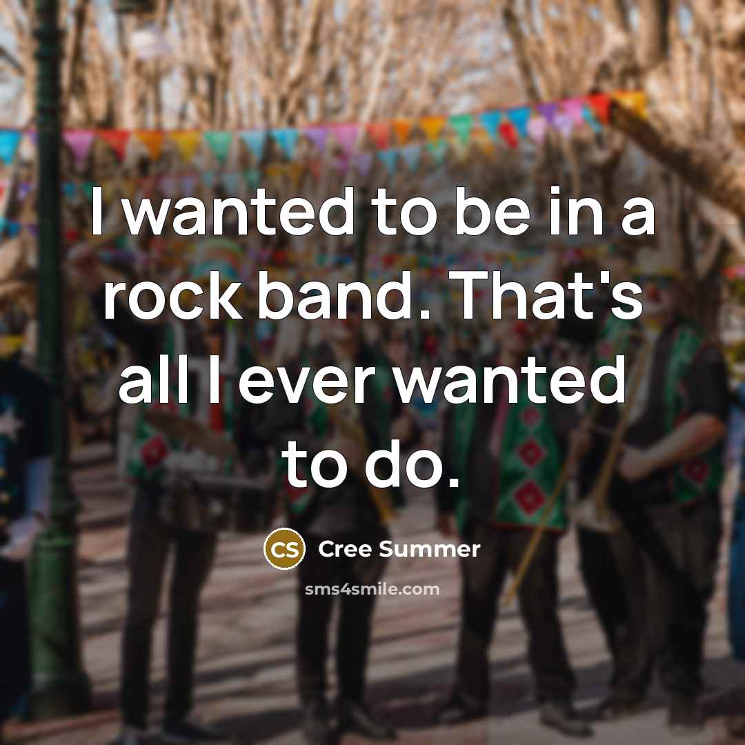 “I wanted to be in a rock band. That's all…” quote by Cree Summer