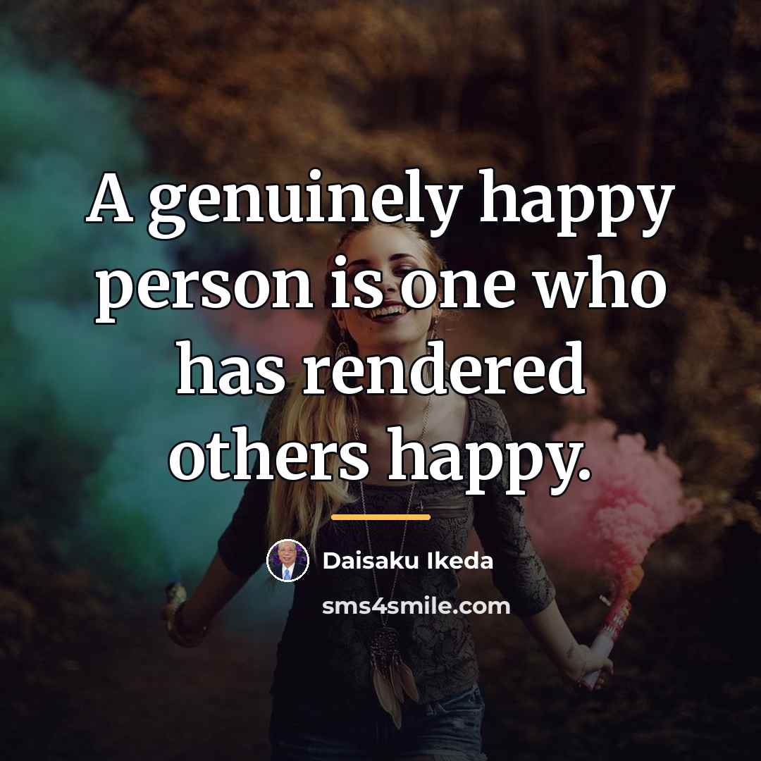 “A genuinely happy person is one who has rendered others…” quote by Daisaku Ikeda