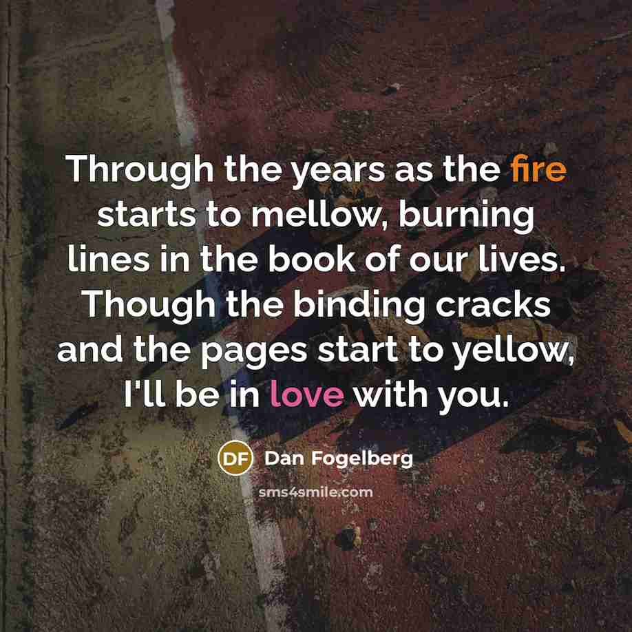 “Through the years as the fire starts to mellow, burning…” quote by Dan Fogelberg