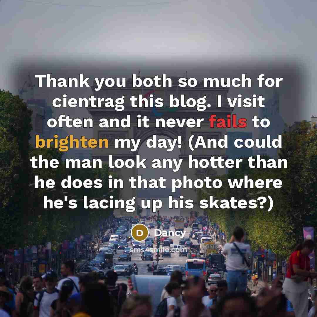 “Thank you both so much for cientrag this blog. I visit often and it never fails to brighten my day! (And could the man look any hotter than he does in that photo where he's lacing up his skates?)” quote by Dancy