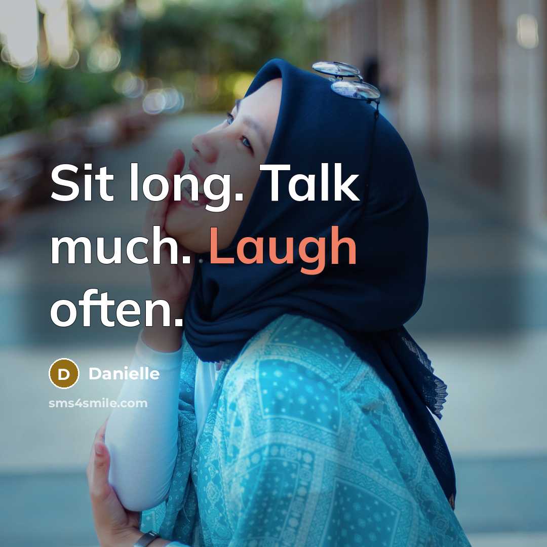 “Sit long. Talk much. Laugh often.” quote by Danielle