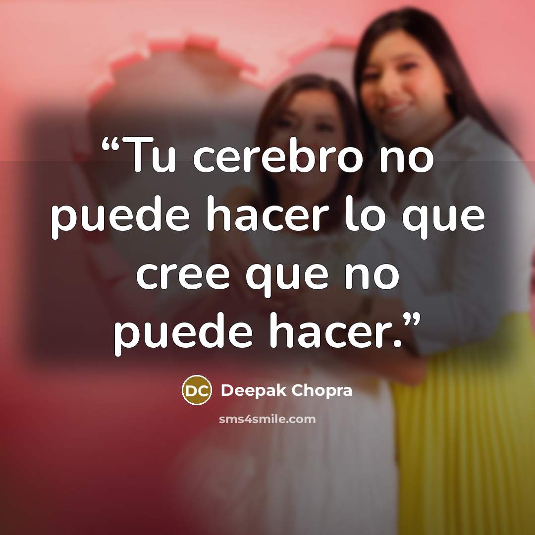 “Tu cerebro no puede hacer lo que cree que no puede hacer.” quote by Deepak Chopra
