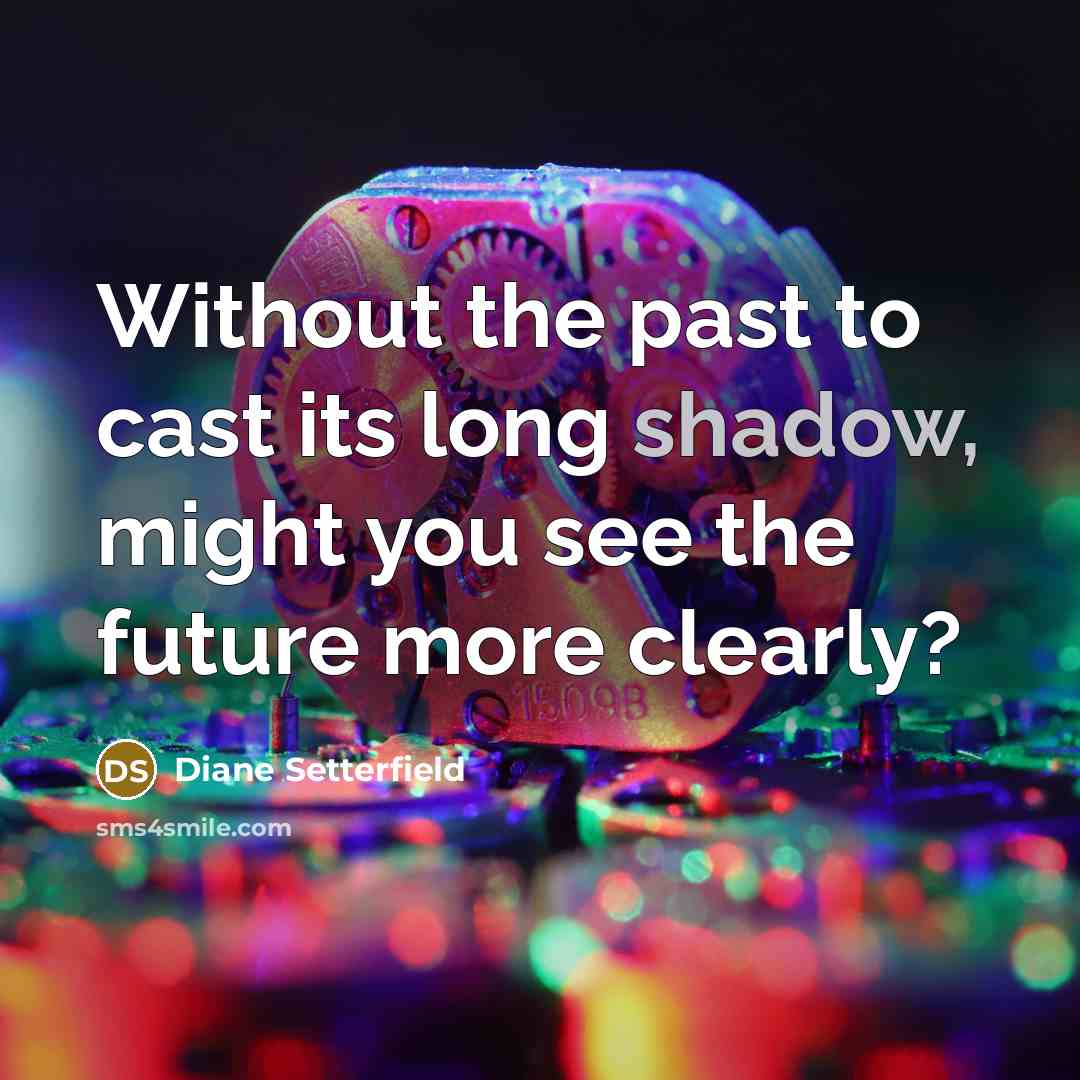 “Without the past to cast its long shadow, might you…” quote by Diane Setterfield